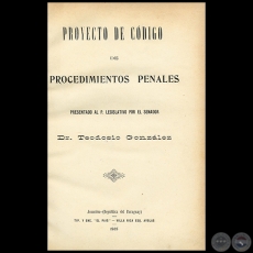 PROYECTO DE CODIGO DE PROCEDIMIENTOS PENALES - Autor: Dr. TEODOSIO GONZLEZ - Ao 1905